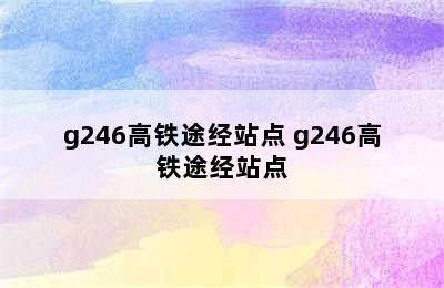 g246高铁途经站点 g246高铁途经站点